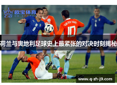 荷兰与奥地利足球史上最紧张的对决时刻揭秘