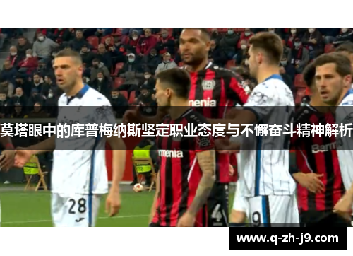 莫塔眼中的库普梅纳斯坚定职业态度与不懈奋斗精神解析