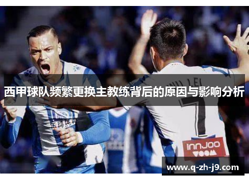 西甲球队频繁更换主教练背后的原因与影响分析