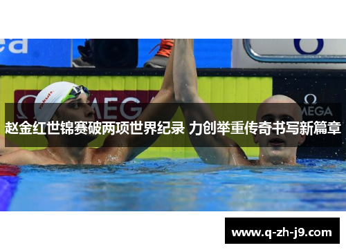 赵金红世锦赛破两项世界纪录 力创举重传奇书写新篇章