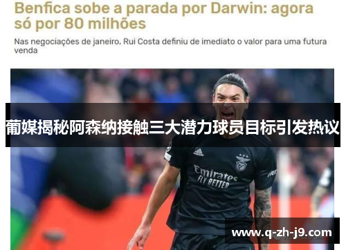 葡媒揭秘阿森纳接触三大潜力球员目标引发热议