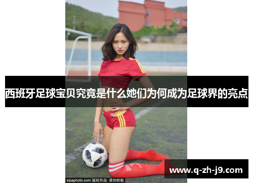 西班牙足球宝贝究竟是什么她们为何成为足球界的亮点