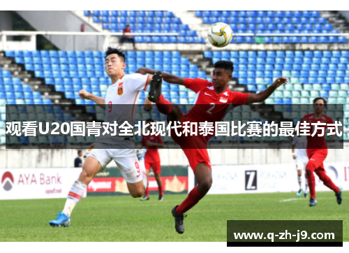 观看U20国青对全北现代和泰国比赛的最佳方式 观看U20国青对全北现代和泰国比赛的最佳方式