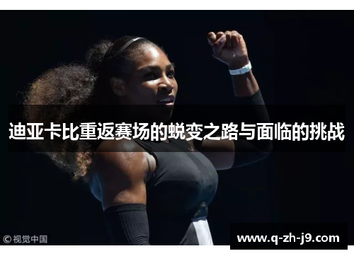 迪亚卡比重返赛场的蜕变之路与面临的挑战