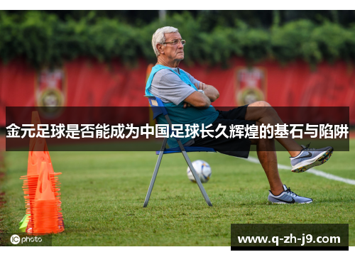 金元足球是否能成为中国足球长久辉煌的基石与陷阱 金元足球是否能成为中国足球长久辉煌的基石与陷阱