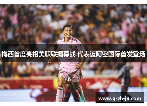 梅西首度亮相美职联揭幕战 代表迈阿密国际首发登场 梅西首度亮相美职联揭幕战 代表迈阿密国际首发登场