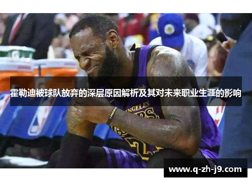 霍勒迪被球队放弃的深层原因解析及其对未来职业生涯的影响