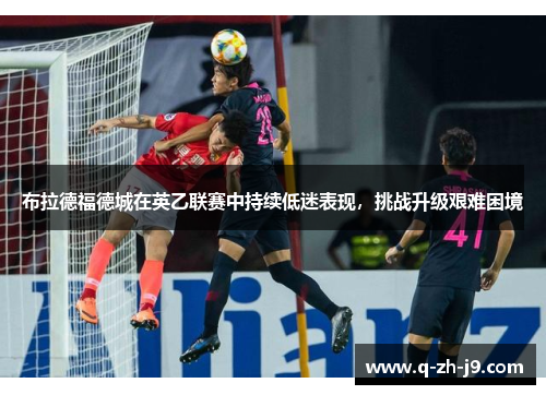 布拉德福德城在英乙联赛中持续低迷表现，挑战升级艰难困境