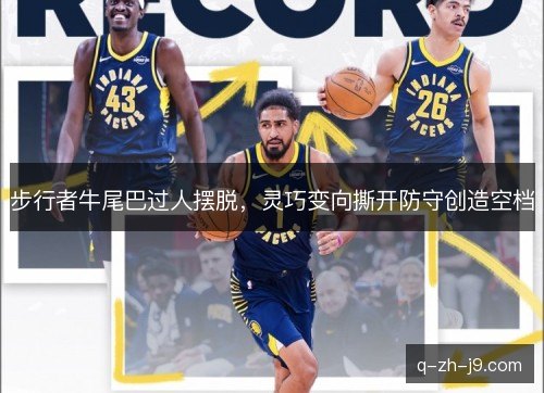 步行者牛尾巴过人摆脱,灵巧变向撕开防守创造空档 步行者牛尾巴过人摆脱,灵巧变向撕开防守创造空档